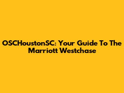 OSCHoustonSC: Your Guide To The Marriott Westchase