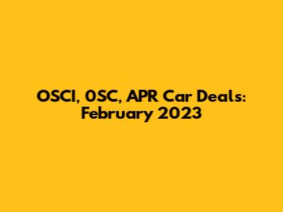 OSCI, 0SC, APR Car Deals: February 2023