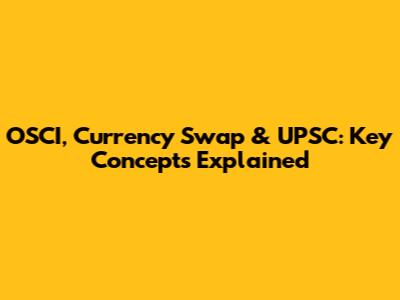 OSCI, Currency Swap & UPSC: Key Concepts Explained