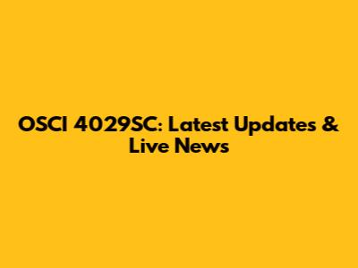 OSCI 4029SC: Latest Updates & Live News