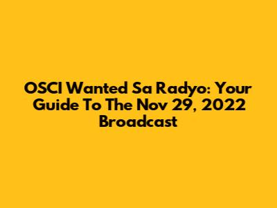 OSCI Wanted Sa Radyo: Your Guide To The Nov 29, 2022 Broadcast