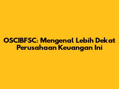 OSCIBFSC: Mengenal Lebih Dekat Perusahaan Keuangan Ini