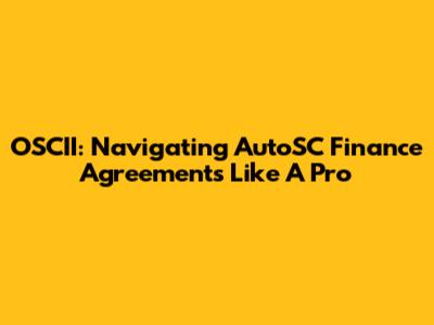 OSCII: Navigating AutoSC Finance Agreements Like A Pro
