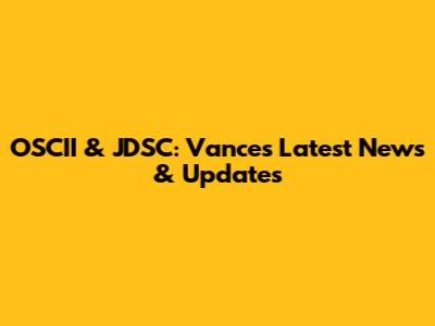 OSCII & JDSC: Vance's Latest News & Updates
