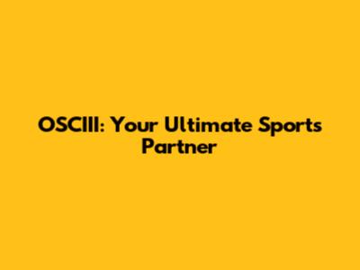 OSCIII: Your Ultimate Sports Partner