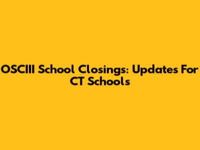 OSCIII School Closings: Updates For CT Schools