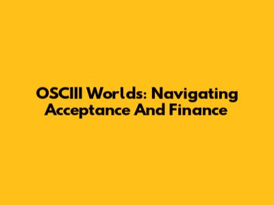 OSCIII Worlds: Navigating Acceptance And Finance
