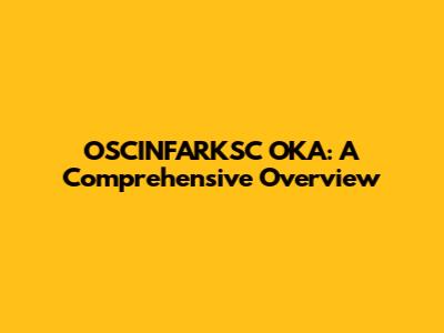 OSCINFARKSC OKA: A Comprehensive Overview