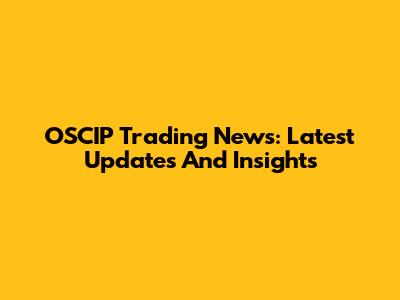 OSCIP Trading News: Latest Updates And Insights