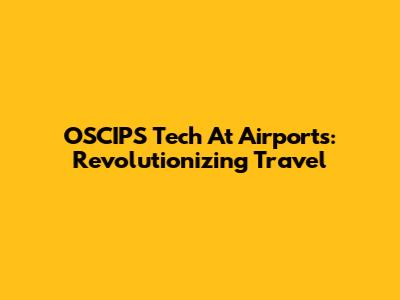 OSCIPS Tech At Airports: Revolutionizing Travel