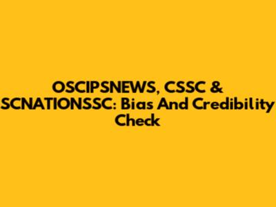 OSCIPSNEWS, CSSC & SCNATIONSSC: Bias And Credibility Check