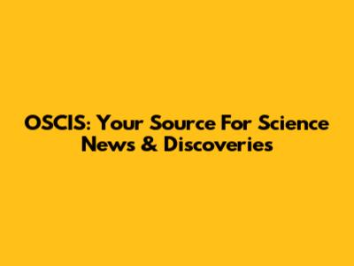 OSCIS: Your Source For Science News & Discoveries