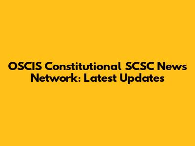 OSCIS Constitutional SCSC News Network: Latest Updates