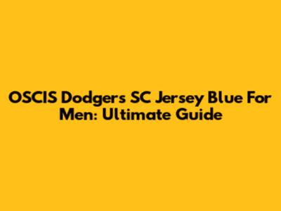 OSCIS Dodgers SC Jersey Blue For Men: Ultimate Guide