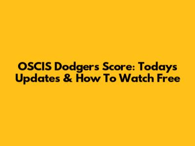 OSCIS Dodgers Score: Today's Updates & How To Watch Free
