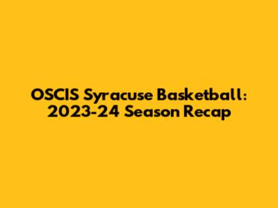 OSCIS Syracuse Basketball: 2023-24 Season Recap