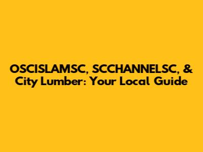 OSCISLAMSC, SCCHANNELSC, & City Lumber: Your Local Guide