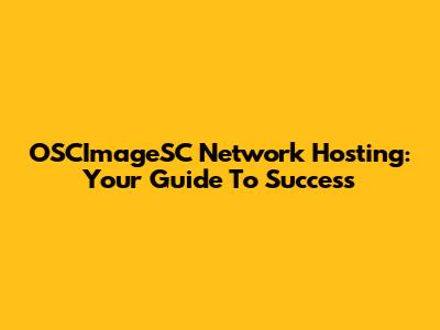 OSCImageSC Network Hosting: Your Guide To Success