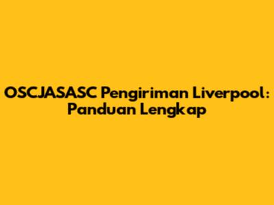OSCJASASC Pengiriman Liverpool: Panduan Lengkap