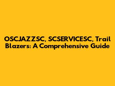 OSCJAZZSC, SCSERVICESC, Trail Blazers: A Comprehensive Guide