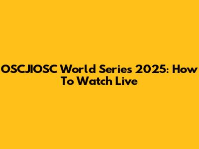 OSCJIOSC World Series 2025: How To Watch Live