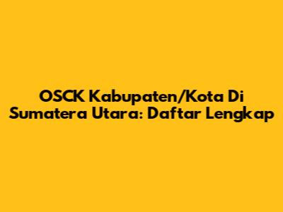 OSCK Kabupaten/Kota Di Sumatera Utara: Daftar Lengkap