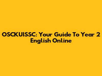 OSCKUISSC: Your Guide To Year 2 English Online