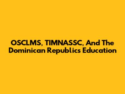 OSCLMS, TIMNASSC, And The Dominican Republic's Education