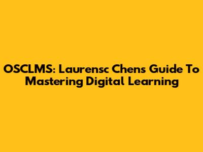 OSCLMS: Laurensc Chen's Guide To Mastering Digital Learning