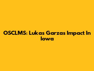 OSCLMS: Lukas Garza's Impact In Iowa