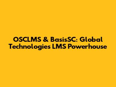 OSCLMS & BasisSC: Global Technologies' LMS Powerhouse