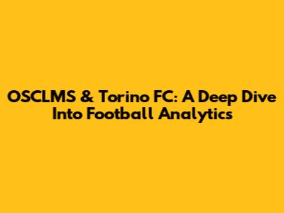 OSCLMS & Torino FC: A Deep Dive Into Football Analytics