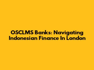 OSCLMS Banks: Navigating Indonesian Finance In London