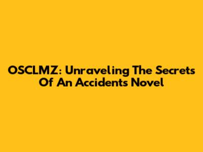 OSCLMZ: Unraveling The Secrets Of An Accident's Novel