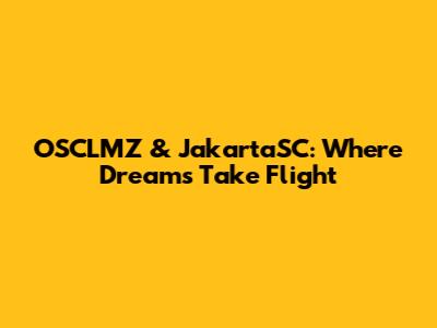 OSCLMZ & JakartaSC: Where Dreams Take Flight