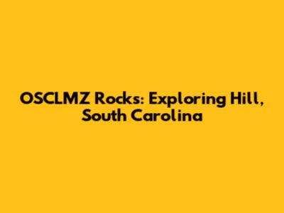 OSCLMZ Rocks: Exploring Hill, South Carolina