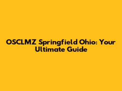 OSCLMZ Springfield Ohio: Your Ultimate Guide