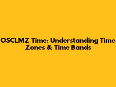 OSCLMZ Time: Understanding Time Zones & Time Bands