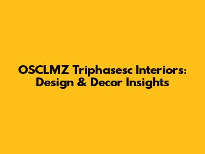 OSCLMZ Triphasesc Interiors: Design & Decor Insights