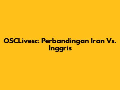 OSCLivesc: Perbandingan Iran Vs. Inggris