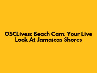 OSCLivesc Beach Cam: Your Live Look At Jamaica's Shores