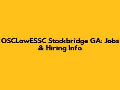 OSCLowESSC Stockbridge GA: Jobs & Hiring Info