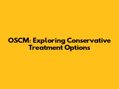 OSCM: Exploring Conservative Treatment Options