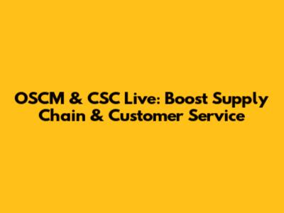 OSCM & CSC Live: Boost Supply Chain & Customer Service