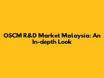 OSCM R&D Market Malaysia: An In-depth Look