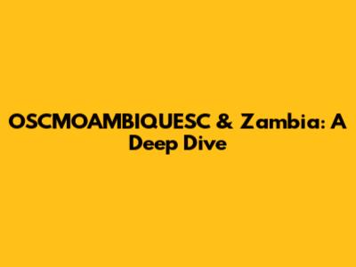 OSCMOAMBIQUESC & Zambia: A Deep Dive