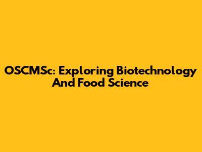 OSCMSc: Exploring Biotechnology And Food Science