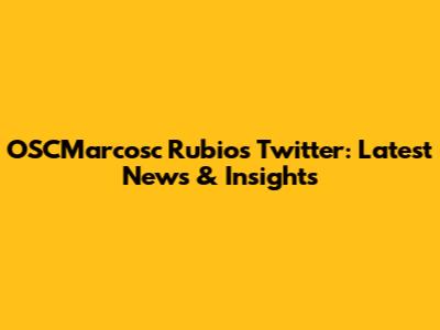 OSCMarcosc Rubio's Twitter: Latest News & Insights