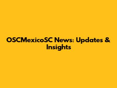 OSCMexicoSC News: Updates & Insights