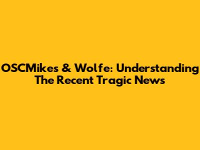 OSCMikes & Wolfe: Understanding The Recent Tragic News